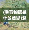 (季节物语是什么意思)深度探索：季节物语的涵义及其在文学和艺术中的独特表现方式