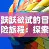 跃跃欲试的冒险旅程：探索'冲呀饼干人王国内购版'的全新游戏机制与鲜活角色设定