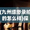 (九州缥缈录拍的怎么样)探讨中国古装奇幻大剧《九州缥缈录》的集数及其创作背景