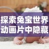 探索兔宝世界动画片中隐藏的教育智慧：以儿童角度解析动画片的故事情节与角色设定