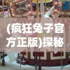 (疯狂兔子官方正版)探秘疯狂兔子无限内购版FF菜单：成为游戏大神的秘密工具揭秘