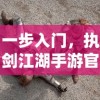 一步入门，执剑江湖手游官方网站入口全面指南：从注册到游戏技能全面解读