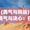 (勇气与挑战)勇气与决心：在冒险旅途中寻求自我，勇士与旅途的另一种解读