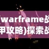 (warframe战甲攻略)探索战甲游戏世界：Warframe手游深度解析与高效战略指南