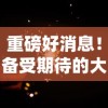 重磅好消息！备受期待的大主宰傲立苍穹游戏何时内测？内测时间揭秘与特色功能全面解析