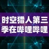 时空猎人第三季在哔哩哔哩首播：挑战新的历史密码，探索时间和空间的奥秘