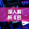 深入解析《巴风特之怒正版》:探讨游戏玩家在硬核战斗中的策略应对与终极决战