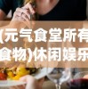 (元气食堂所有食物)休闲娱乐必备: 揭秘元气食堂小游戏的魅力与操作技巧