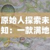 原始人探索未知：一款满地图抓动物游戏如何魅力无限，深度讲述生存与猎食的真实挑战