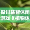 探讨益智休闲游戏《植物休闲大作战》的起源及其对现代电子游戏产业的影响