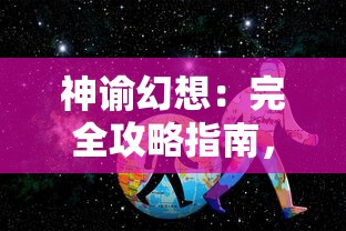 神谕幻想：完全攻略指南，把握关键技巧，带你轻松解锁每一重幻境