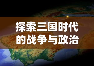 探索三国时代的战争与政治：M0BA游戏三国自由揭示中国历史的另一重面