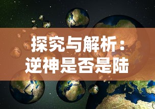 探究与解析：逆神是否是陆驿站在网络小说领域中的神秘角色，以及他们的脱离与尘世的表现形式