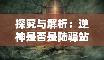 探究与解析：逆神是否是陆驿站在网络小说领域中的神秘角色，以及他们的脱离与尘世的表现形式