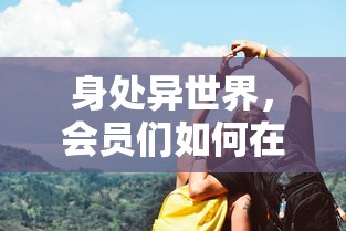 英雄万岁游戏最新官方消息：全新版本大更新，角色多样化及特性优化，创造更丰富战场体验！