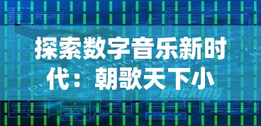 探索数字音乐新时代：朝歌天下小程序全方位助力中国传统音乐文化的普及和传承