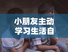 小朋友主动学习生活自理能力：聪明选择‘我要上侧所儿歌’作为入门引导的一种新型教育方式