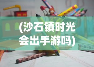 (沙石镇时光会出手游吗)探讨移动游戏化趋势：经典游戏沙石镇时光是否推出手机版？