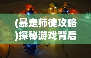 (暴走师徒攻略)探秘游戏背后的策略：揭秘暴走师徒最强阵容搭配的胜利秘诀