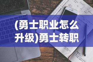 (勇士职业怎么升级)勇士转职后是否还能再换？详解多职业切换机制与注意事项