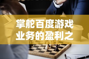 掌舵百度游戏业务的盈利之路：据揭掌门人太忙背后的工作压力与挑战