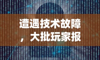 遭遇技术故障，大批玩家报告'仙与仙游'无法登录：平台将如何解决用户体验问题?