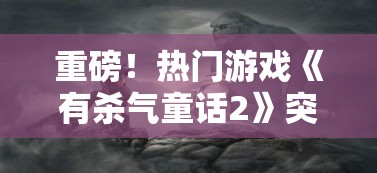 重磅！热门游戏《有杀气童话2》突然停运，玩家迷茫，官方尚未给出具体回应