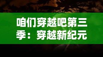 咱们穿越吧第三季：穿越新纪元，揭秘不为人知的历史秘密与文化奇迹