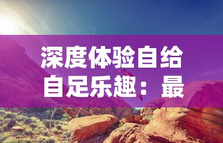 深度体验自给自足乐趣：最适合农场萌新的开荒、种地、建房的游戏推荐