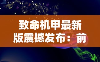 致命机甲最新版震撼发布：前所未有的创新设计，科技与艺术的完美结合