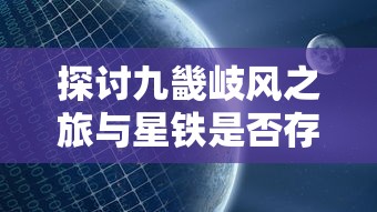 探讨九畿岐风之旅与星铁是否存在相同特性及其在游戏中的应用现状与挑战